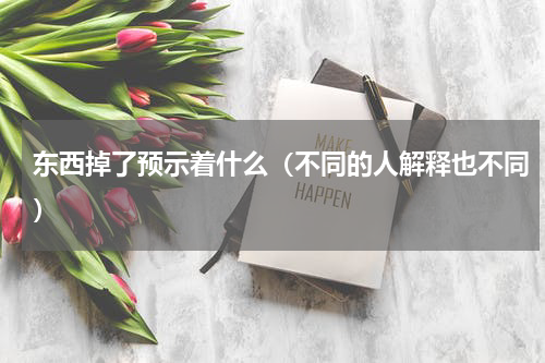 东西掉了预示着什么（不同的人解释也不同）