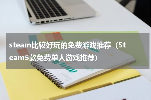 steam比较好玩的免费游戏推荐（Steam5款免费单人游戏推荐）