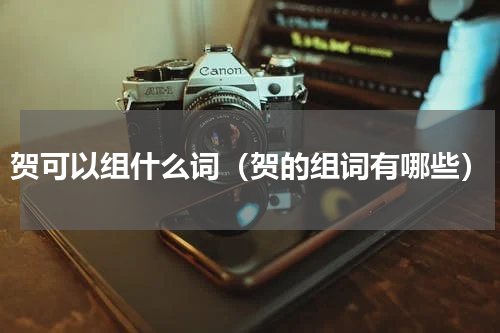 贺可以组什么词（贺的组词有哪些）