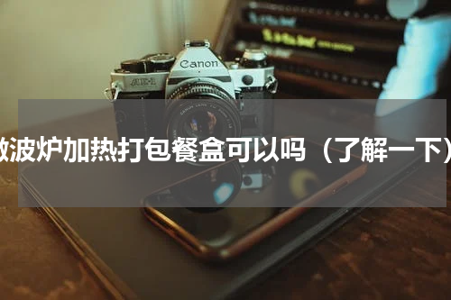 微波炉加热打包餐盒可以吗（了解一下）