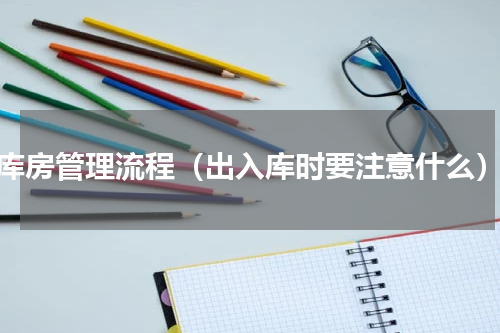 库房管理流程（出入库时要注意什么）
