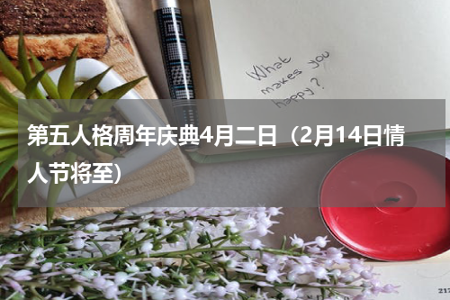 第五人格周年庆典4月二日（2月14日情人节将至）