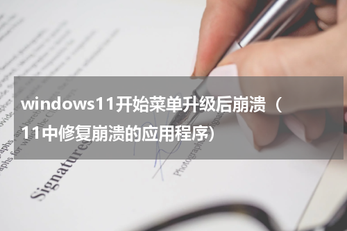 windows11开始菜单升级后崩溃（11中修复崩溃的应用程序）