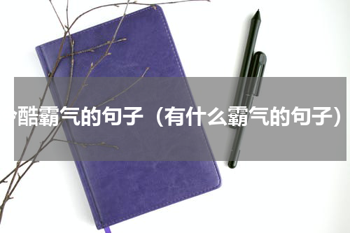 冷酷霸气的句子（有什么霸气的句子）