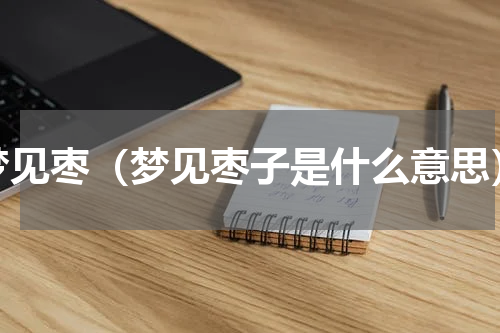 梦见枣（梦见枣子是什么意思）