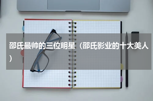 邵氏最帅的三位明星（邵氏影业的十大美人）