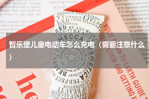 智乐堡儿童电动车怎么充电（需要注意什么）