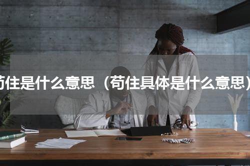 苟住是什么意思（苟住具体是什么意思）