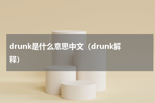 drunk是什么意思中文（drunk解释）