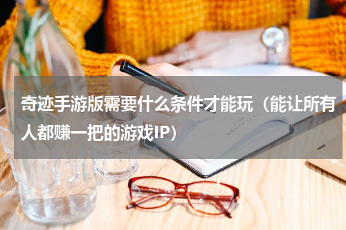 奇迹手游版需要什么条件才能玩（能让所有人都赚一把的游戏IP）