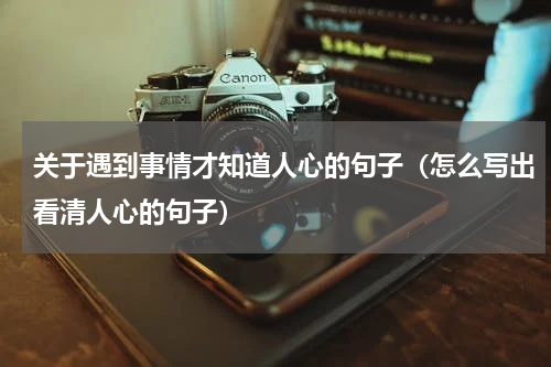 关于遇到事情才知道人心的句子（怎么写出看清人心的句子）
