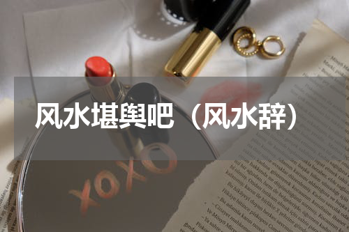 风水堪舆吧（风水辞）
