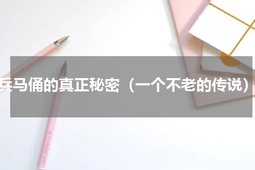 兵马俑的真正秘密（一个不老的传说）
