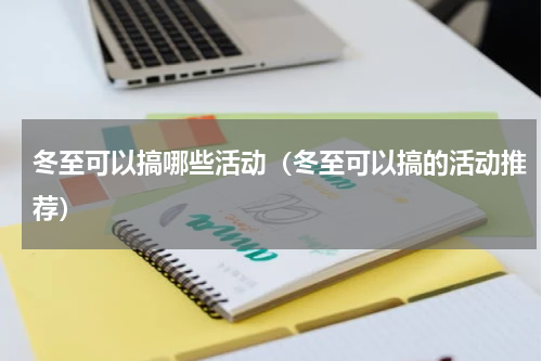 冬至可以搞哪些活动（冬至可以搞的活动推荐）