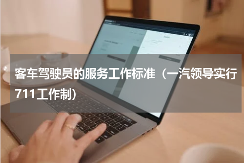 客车驾驶员的服务工作标准（一汽领导实行711工作制）