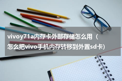 vivoy71a内存卡外部存储怎么用（怎么把vivo手机内存转移到外置sd卡）