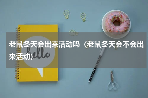 老鼠冬天会出来活动吗（老鼠冬天会不会出来活动）