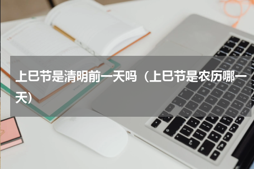 上巳节是清明前一天吗（上巳节是农历哪一天）