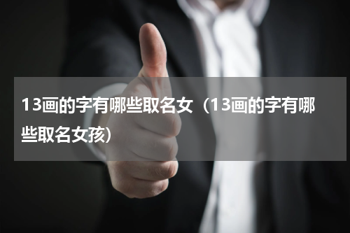 13画的字有哪些取名女（13画的字有哪些取名女孩）