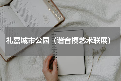 礼嘉城市公园（谐音梗艺术联展）