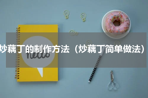 炒藕丁的制作方法（炒藕丁简单做法）