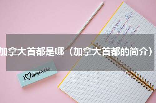加拿大首都是哪（加拿大首都的简介）