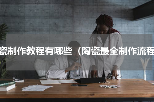 陶瓷制作教程有哪些（陶瓷最全制作流程）