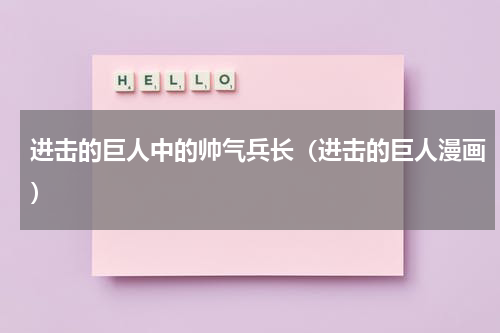 进击的巨人中的帅气兵长（进击的巨人漫画）