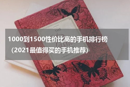 1000到1500性价比高的手机排行榜（2021最值得买的手机推荐）