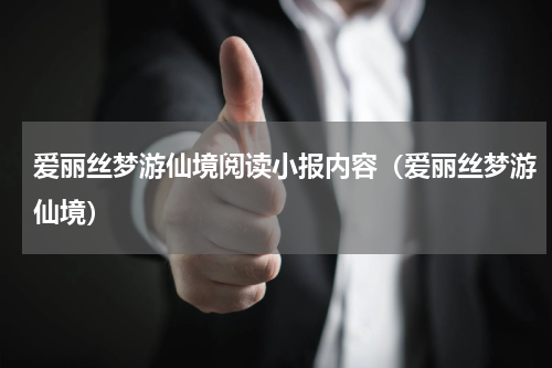 爱丽丝梦游仙境阅读小报内容（爱丽丝梦游仙境）