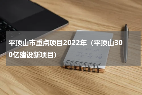 平顶山市重点项目2022年（平顶山300亿建设新项目）