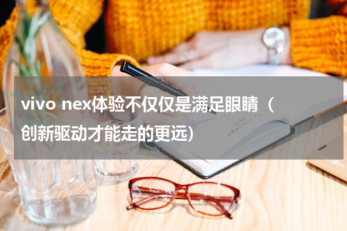 vivo nex体验不仅仅是满足眼睛（创新驱动才能走的更远）