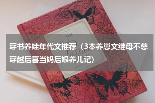 穿书养娃年代文推荐（3本养崽文继母不慈穿越后喜当妈后娘养儿记）