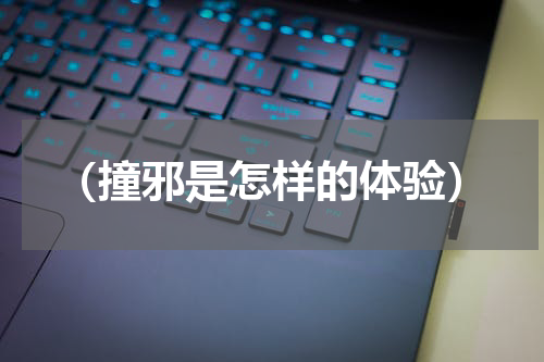 （撞邪是怎样的体验）