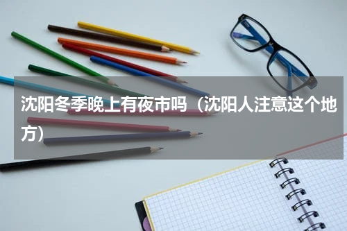 沈阳冬季晚上有夜市吗（沈阳人注意这个地方）