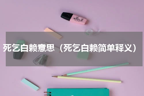 死乞白赖意思（死乞白赖简单释义）