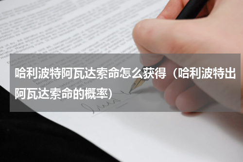 哈利波特阿瓦达索命怎么获得（哈利波特出阿瓦达索命的概率）
