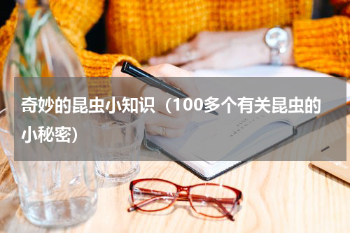 奇妙的昆虫小知识（100多个有关昆虫的小秘密）
