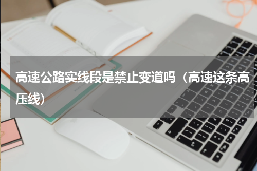 高速公路实线段是禁止变道吗（高速这条高压线）