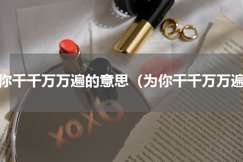 为你千千万万遍的意思（为你千千万万遍）