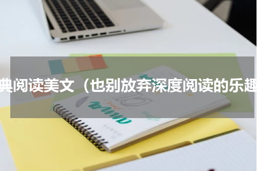 经典阅读美文（也别放弃深度阅读的乐趣）