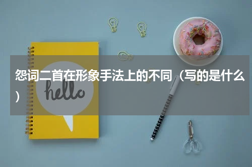 怨词二首在形象手法上的不同（写的是什么）