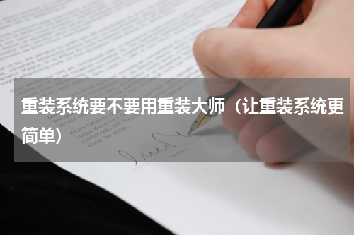 重装系统要不要用重装大师（让重装系统更简单）