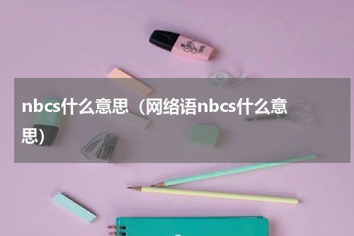 nbcs什么意思（网络语nbcs什么意思）