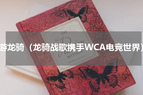 网游龙骑（龙骑战歌携手WCA电竞世界）
