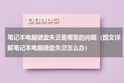 笔记本电脑键盘失灵是哪里的问题（图文详解笔记本电脑键盘失灵怎么办）