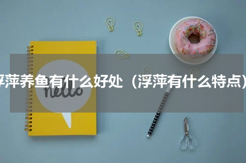 浮萍养鱼有什么好处（浮萍有什么特点）