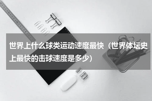 世界上什么球类运动速度最快（世界体坛史上最快的击球速度是多少）