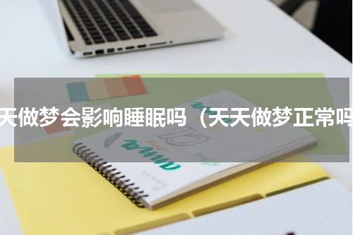 整天做梦会影响睡眠吗（天天做梦正常吗）