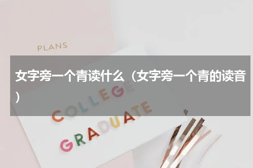 女字旁一个青读什么（女字旁一个青的读音）